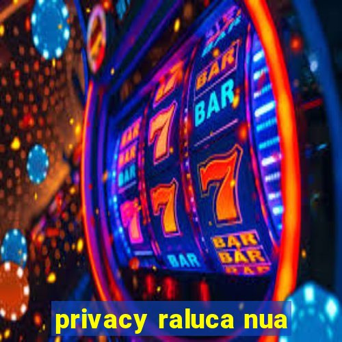 privacy raluca nua